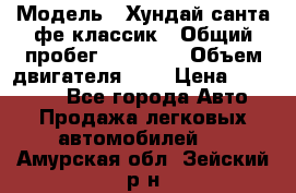  › Модель ­ Хундай санта фе классик › Общий пробег ­ 92 000 › Объем двигателя ­ 2 › Цена ­ 650 000 - Все города Авто » Продажа легковых автомобилей   . Амурская обл.,Зейский р-н